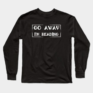 Go Away I'm Reading Long Sleeve T-Shirt